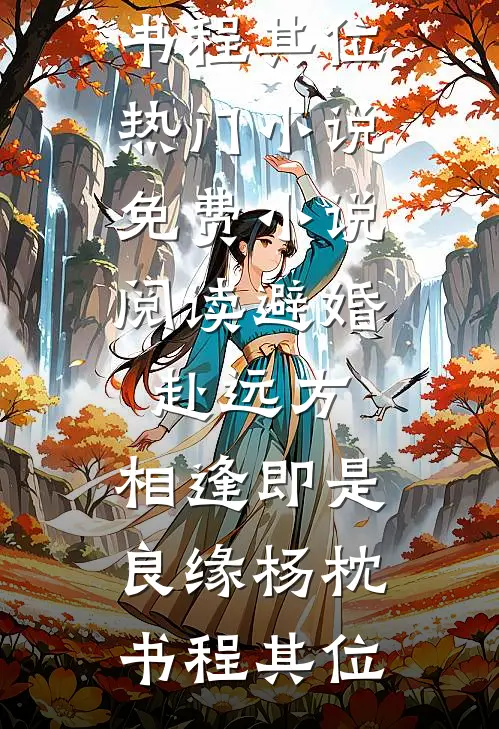 避婚赴远方，相逢即是良缘杨枕书程其位热门小说_免费小说阅读避婚赴远方，相逢即是良缘杨枕书程其位