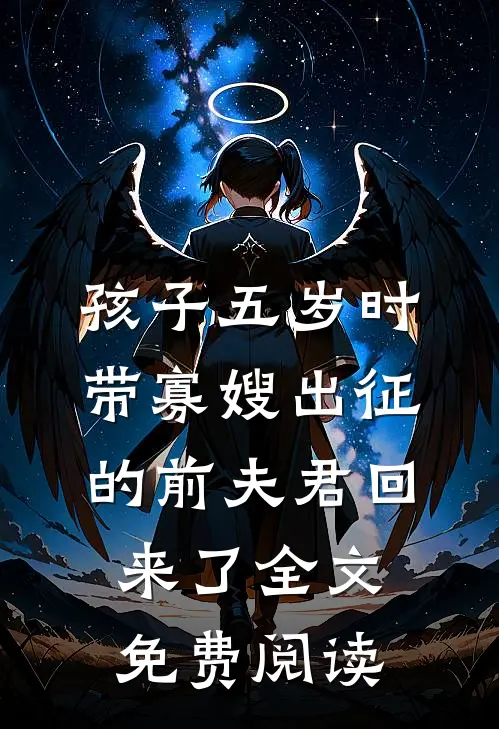孩子五岁时，带寡嫂出征的前夫君回来了全文免费阅读