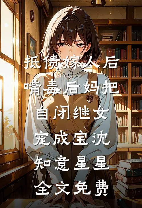 抵债嫁人后，嘴毒后妈把自闭继女宠成宝沈知意星星全文免费