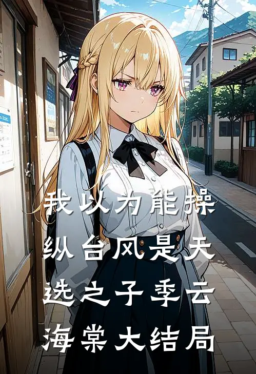 我以为能操纵台风是天选之子季云海棠大结局