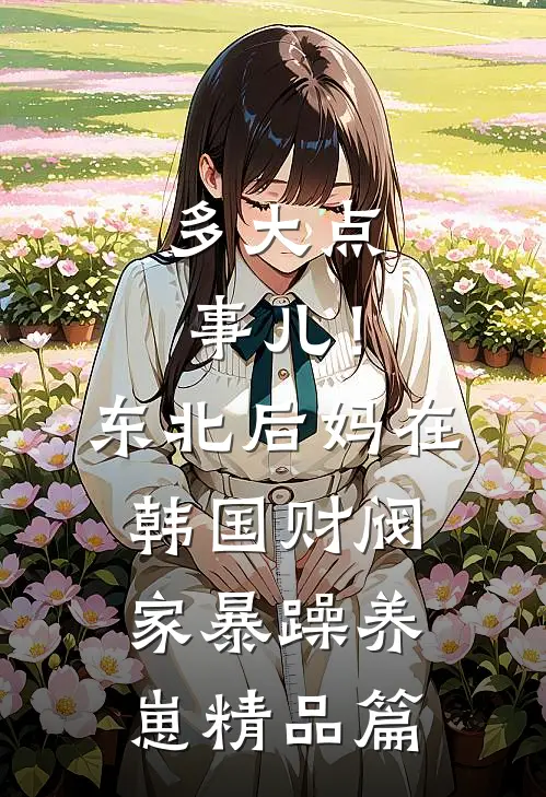多大点事儿！东北后妈在韩国财阀家暴躁养崽精品篇
