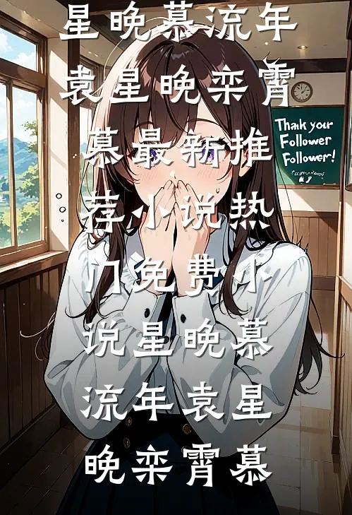 星晚慕流年袁星晚栾霄慕最新推荐小说_热门免费小说星晚慕流年袁星晚栾霄慕