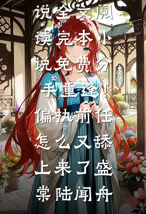 分手重逢！偏执前任怎么又舔上来了盛棠陆闻舟最新小说全文阅读_完本小说免费分手重逢！偏执前任怎么又舔上来了(盛棠陆闻舟)