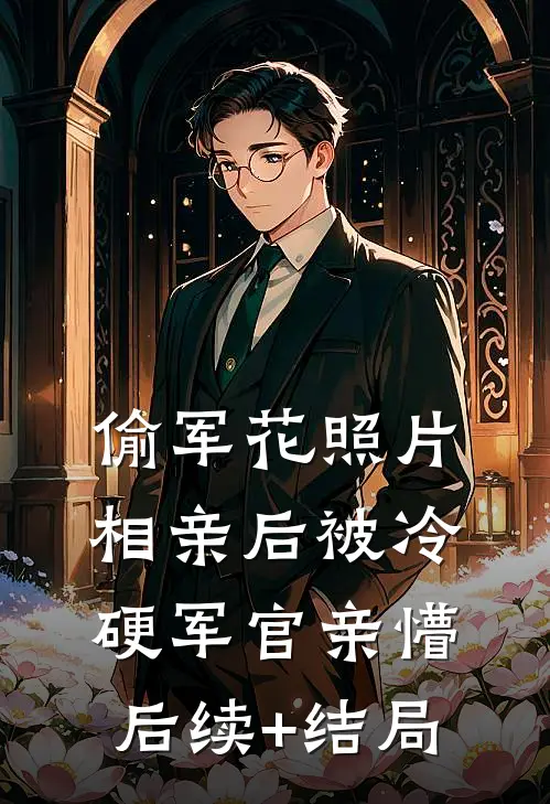 偷军花照片相亲后被冷硬军官亲懵后续+结局