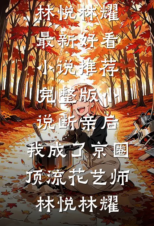 断亲后，我成了京圈顶流花艺师林悦林耀最新好看小说推荐_完整版小说断亲后，我成了京圈顶流花艺师林悦林耀