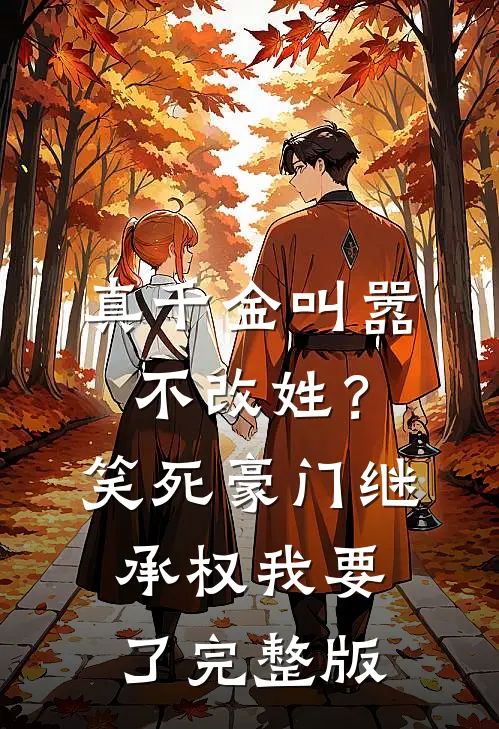 真千金叫嚣不改姓？笑死，豪门继承权我要了完整版