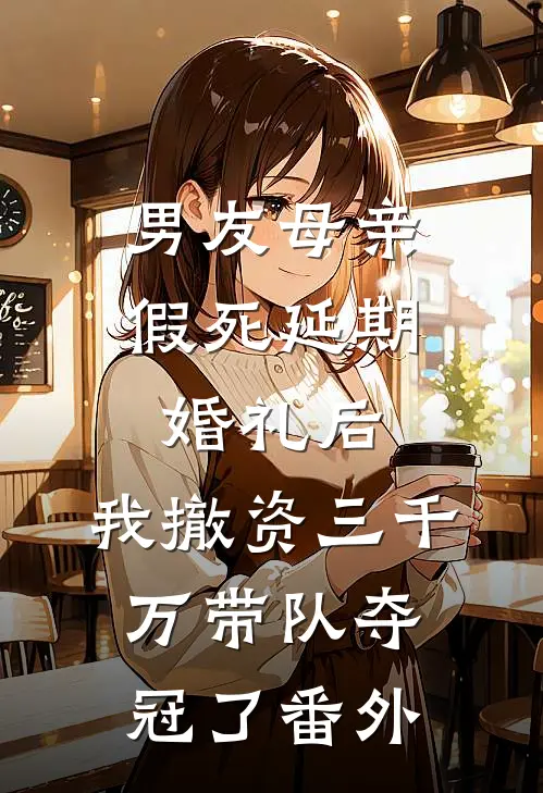 男友母亲假死延期婚礼后，我撤资三千万带队夺冠了番外