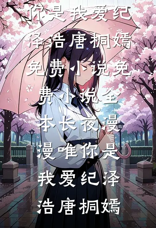 长夜漫漫唯你是我爱纪泽浩唐桐嫣免费小说_免费小说全本长夜漫漫唯你是我爱(纪泽浩唐桐嫣)