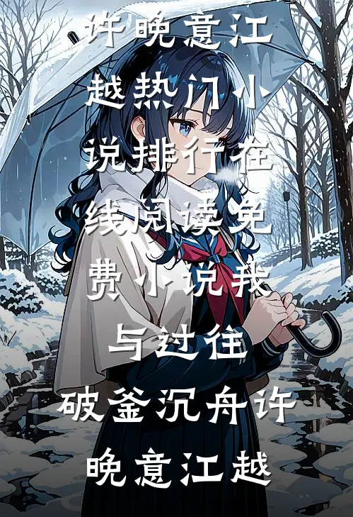 我与过往，破釜沉舟许晚意江越热门小说排行_在线阅读免费小说我与过往，破釜沉舟许晚意江越