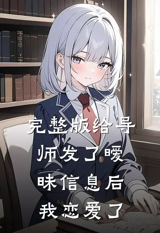 完整版给导师发了暧昧信息后，我恋爱了