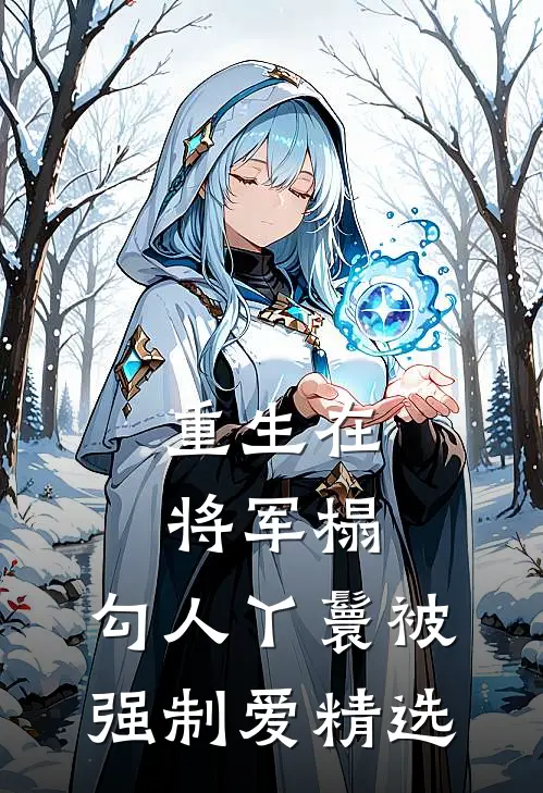 重生在将军榻，勾人丫鬟被强制爱精选