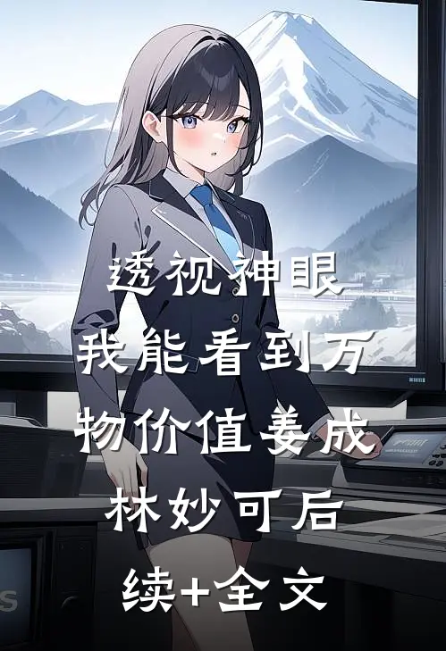 透视神眼：我能看到万物价值姜成林妙可后续+全文