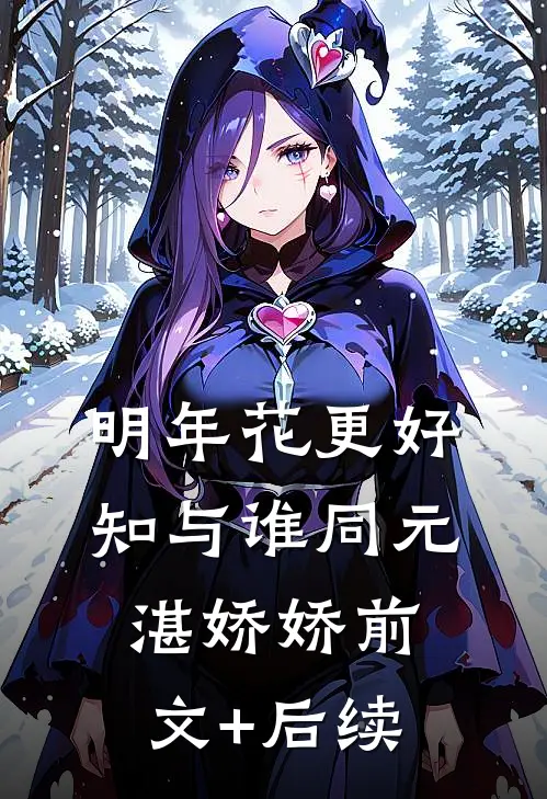 明年花更好，知与谁同元湛娇娇前文+后续