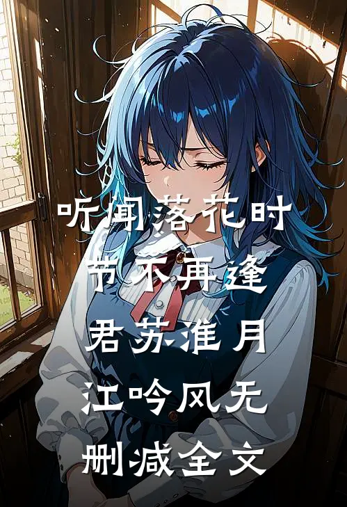 听闻落花时节不再逢君苏淮月江吟风无删减全文