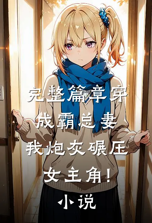 完整篇章穿成霸总妻,我炮灰碾压女主角!小说
