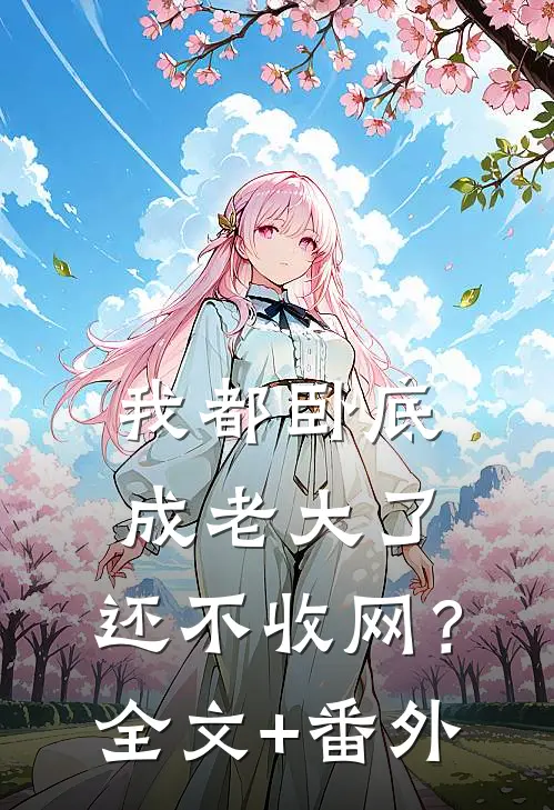 我都卧底成老大了，还不收网？全文+番外