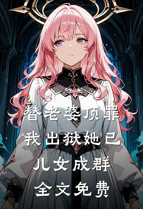 替老婆顶罪，我出狱她已儿女成群全文免费