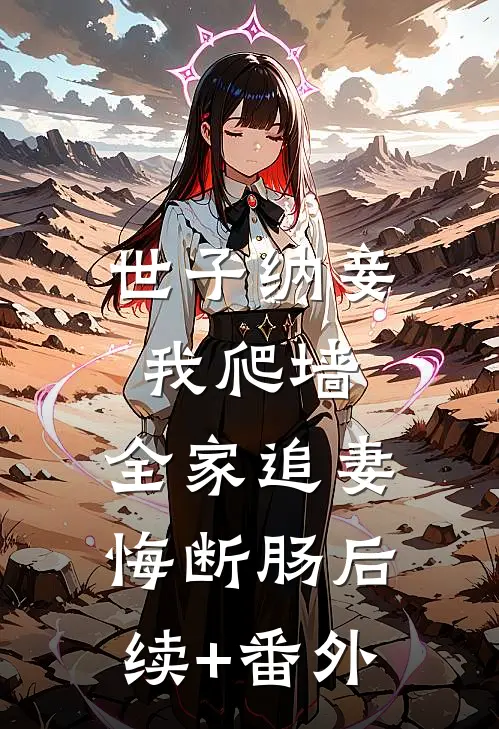 世子纳妾我爬墙，全家追妻悔断肠后续+番外