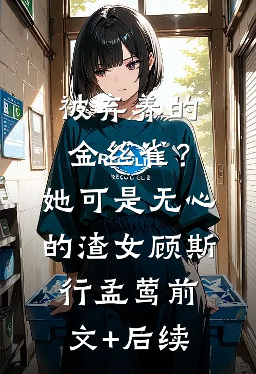 被弃养的金丝雀？她可是无心的渣女顾斯行孟莺前文+后续