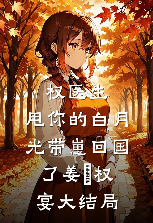权医生，甩你的白月光带崽回国了姜媃权宴大结局
