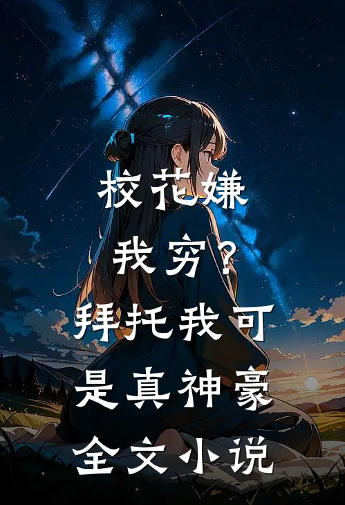 校花嫌我穷？拜托我可是真神豪全文小说