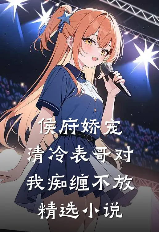 侯府娇宠：清冷表哥对我痴缠不放精选小说