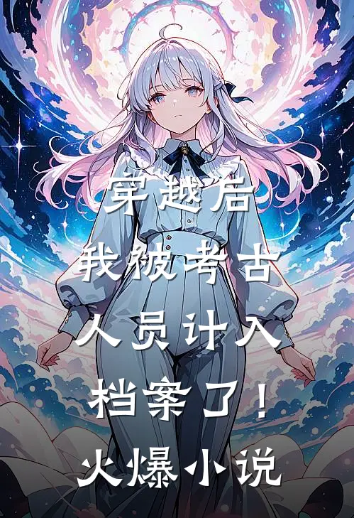 穿越后，我被考古人员计入档案了！火爆小说