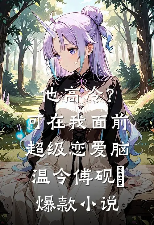 他高冷？可在我面前超级恋爱脑温今傅砚璟爆款小说