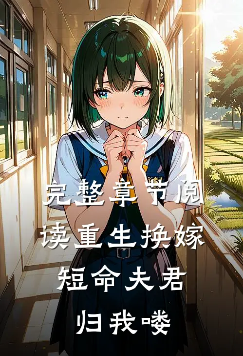 完整章节阅读重生换嫁：短命夫君归我喽