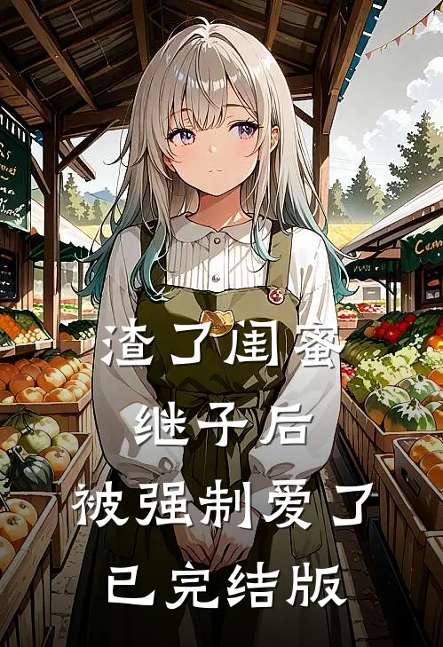 渣了闺蜜继子后，被强制爱了已完结版