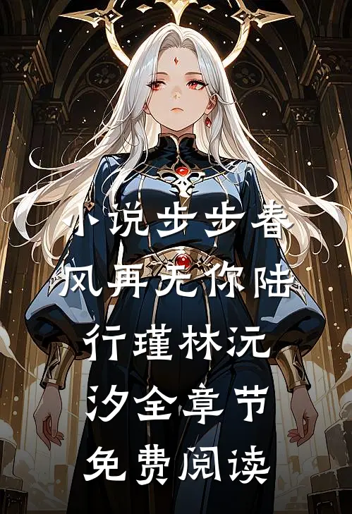 小说步步春风再无你陆行瑾林沅汐全章节免费阅读