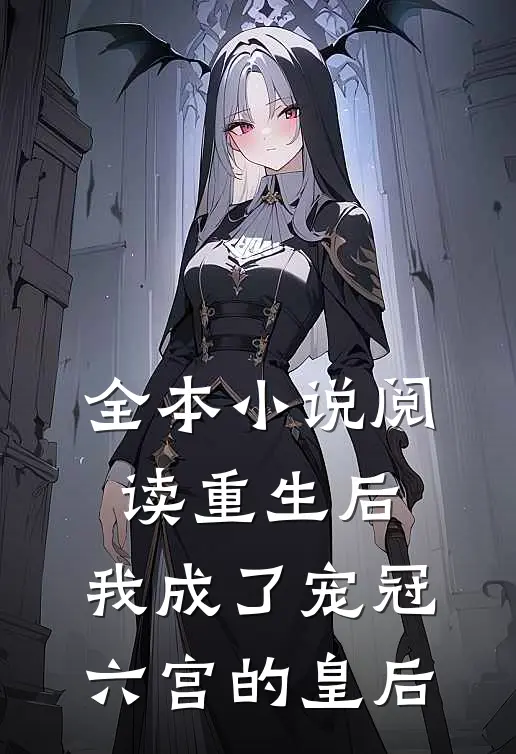 全本小说阅读重生后，我成了宠冠六宫的皇后