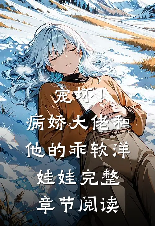 宠坏！病娇大佬和他的乖软洋娃娃完整章节阅读
