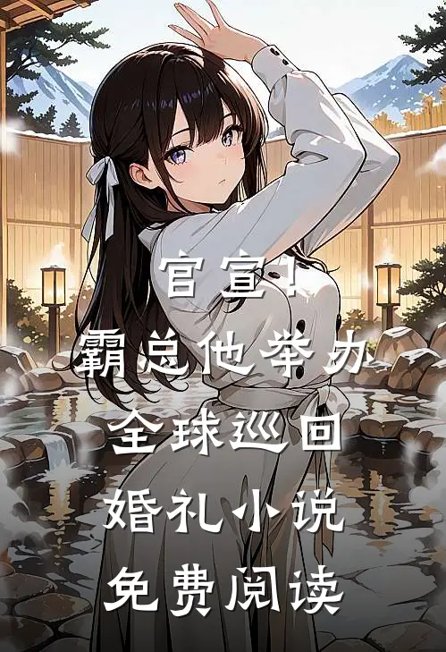 官宣！霸总他举办全球巡回婚礼小说免费阅读