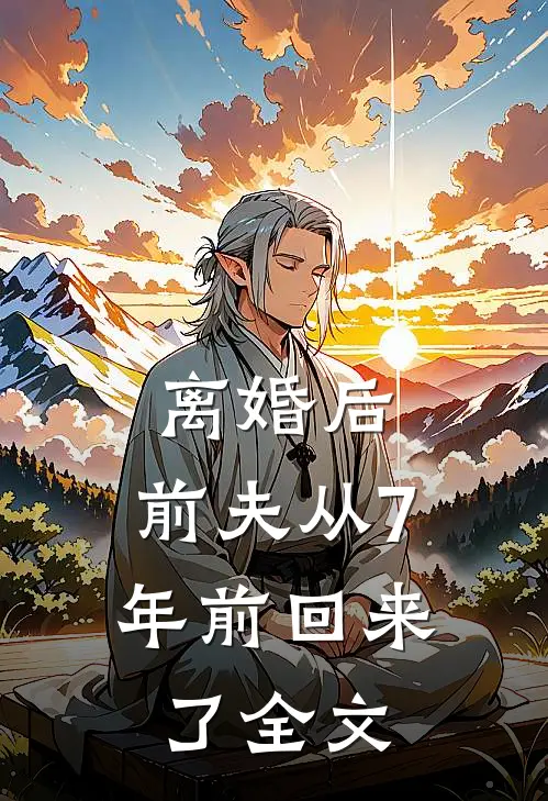 离婚后，前夫从7年前回来了全文