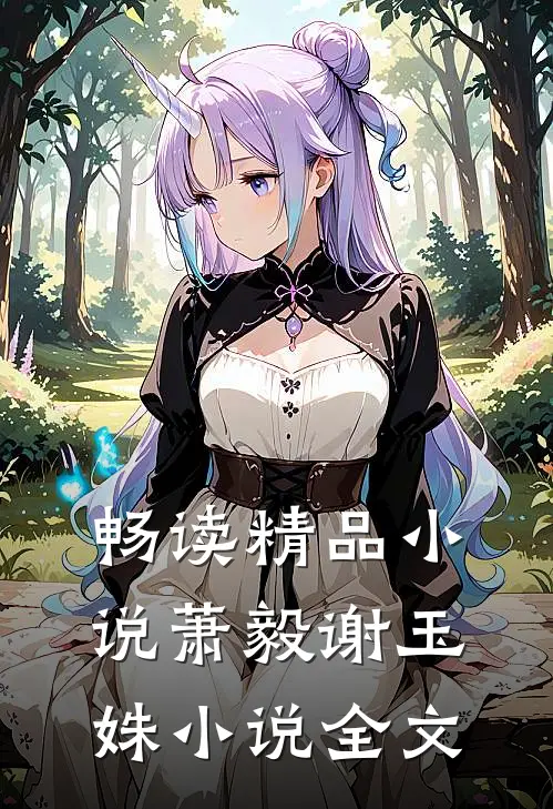 畅读精品小说萧毅谢玉姝小说全文