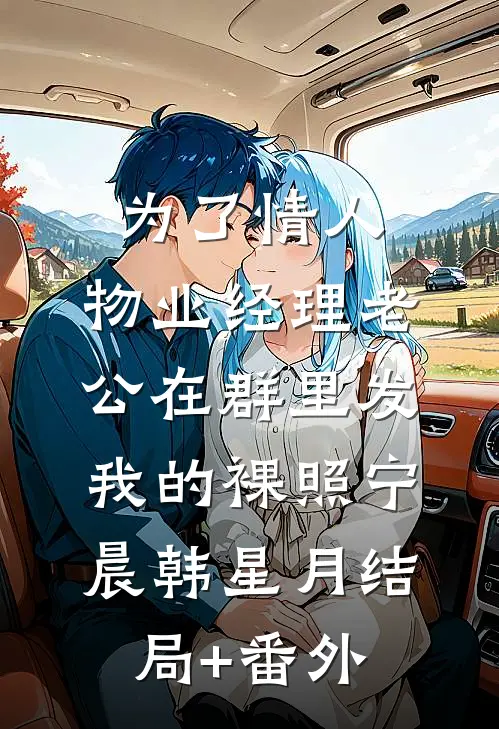 为了情人，物业经理老公在群里发我的裸照宁晨韩星月结局+番外
