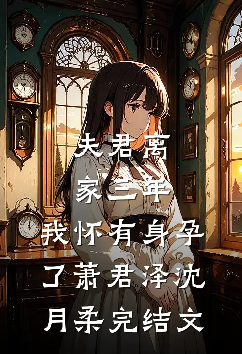 夫君离家三年，我怀有身孕了萧君泽沈月柔完结文