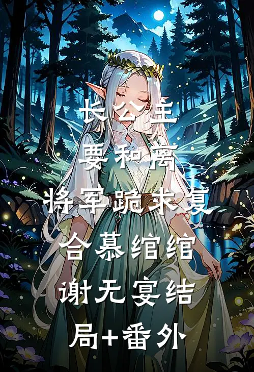 长公主要和离，将军跪求复合慕绾绾谢无宴结局+番外