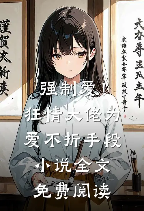 强制爱！狂情大佬为爱不折手段小说全文免费阅读