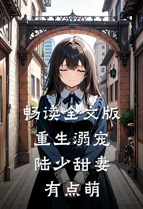 畅读全文版重生溺宠：陆少甜妻有点萌