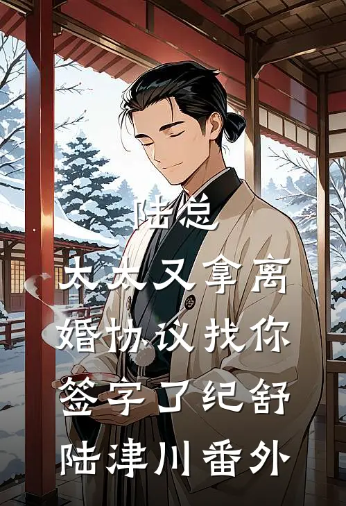 陆总，太太又拿离婚协议找你签字了纪舒陆津川 番外