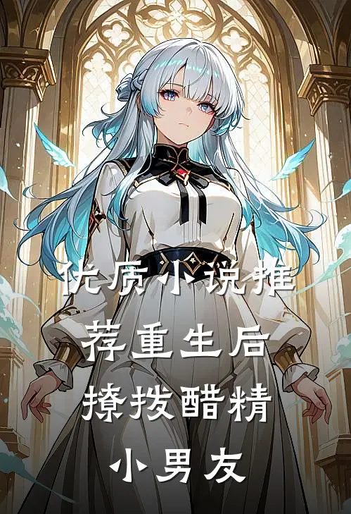 优质小说推荐重生后，撩拨醋精小男友