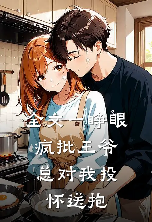 全文一睁眼，疯批王爷总对我投怀送抱
