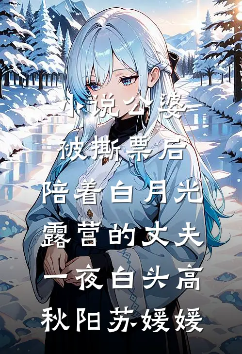 小说公婆被撕票后，陪着白月光露营的丈夫一夜白头(高秋阳苏媛媛)