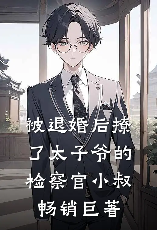 被退婚后撩了太子爷的检察官小叔畅销巨著