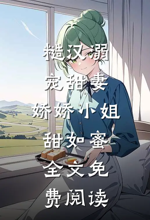 糙汉溺宠甜妻，娇娇小姐甜如蜜全文免费阅读