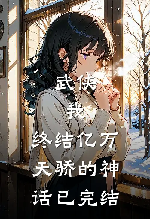 武侠：我，终结亿万天骄的神话已完结