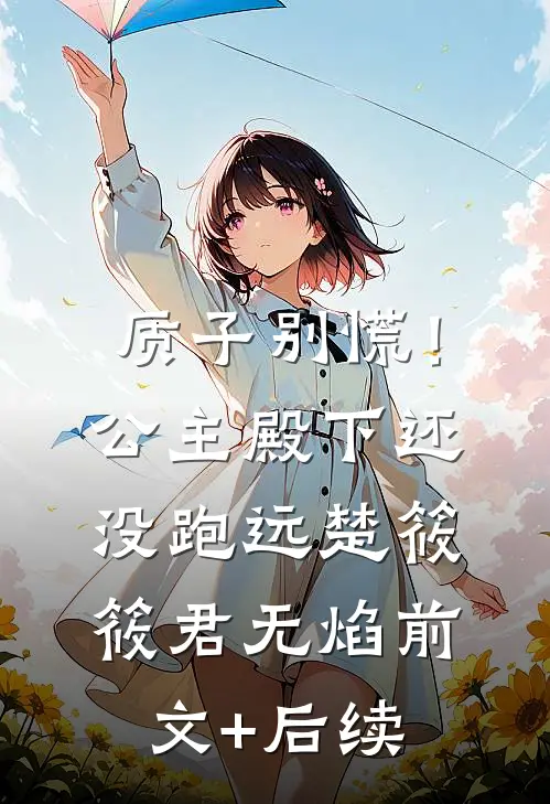 质子别慌！公主殿下还没跑远楚筱筱君无焰前文+后续