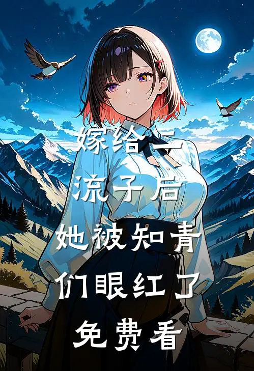 嫁给二流子后，她被知青们眼红了免费看